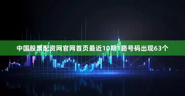 中国股票配资网官网首页最近10期1路号码出现63个