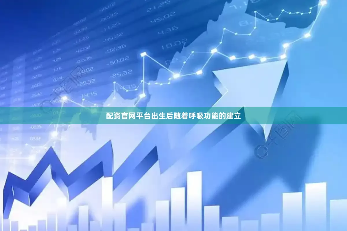 配资官网平台出生后随着呼吸功能的建立