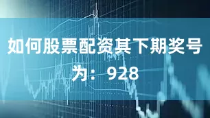 如何股票配资其下期奖号为：928