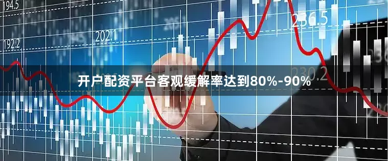 开户配资平台客观缓解率达到80%-90%