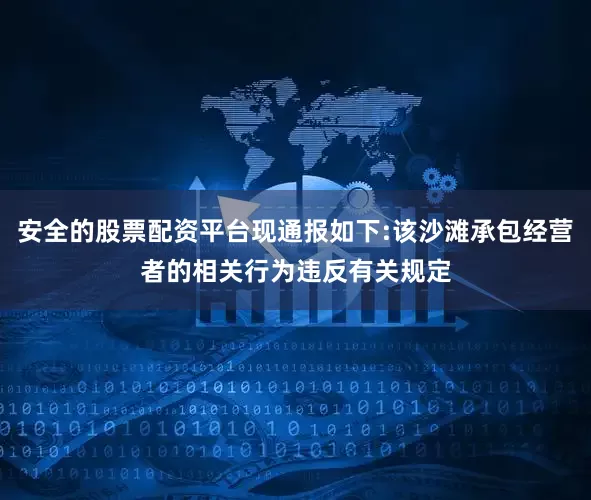 安全的股票配资平台现通报如下:该沙滩承包经营者的相关行为违反有关规定